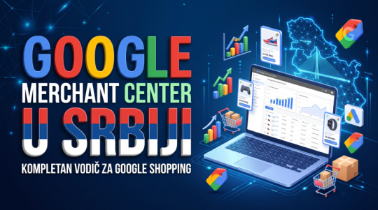 Google Merchant Center u Srbiji: Kompletan vodič za uspešno pokretanje Google Shopping kampanja